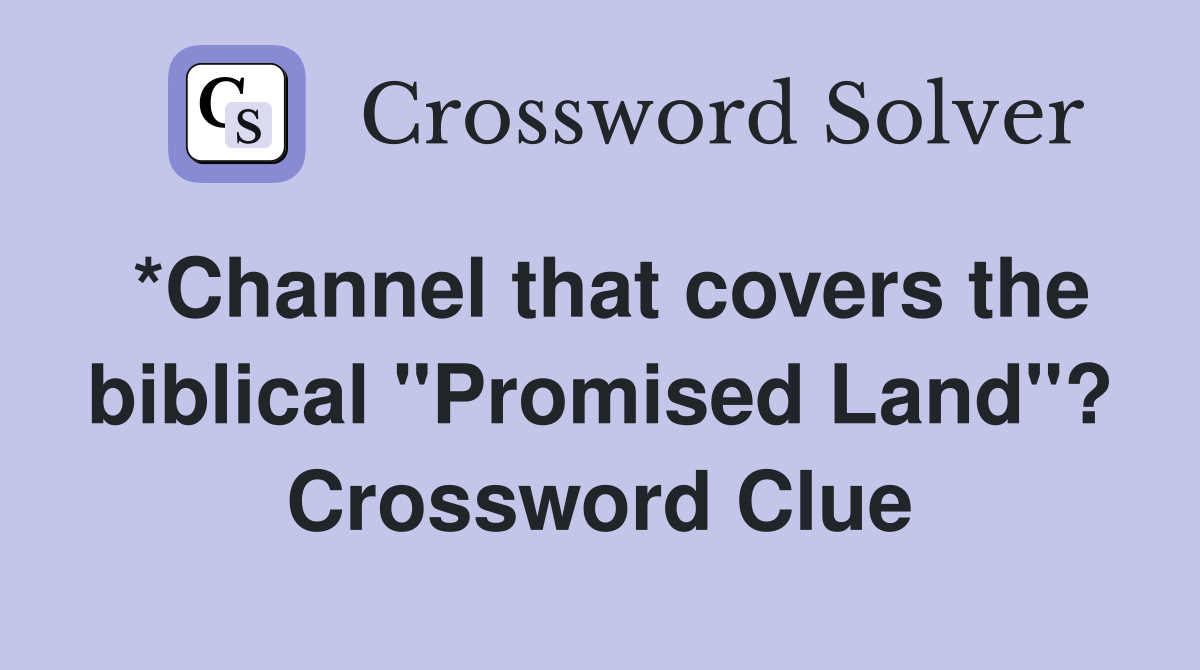 *Channel that covers the biblical "Promised Land"? Crossword Clue